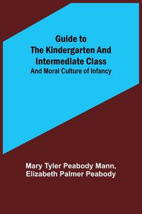 Produktbild: Guide to the Kindergarten and Intermediate Class; and Moral Culture of Infancy