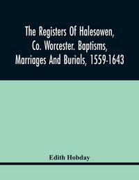 Produktbild: The Registers Of Halesowen, Co. Worcester. Baptisms, Marriages And Burials, 1559-1643