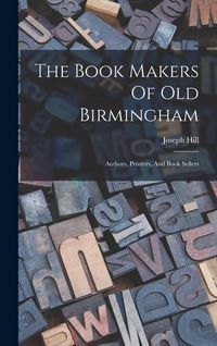 Produktbild: The Book Makers Of Old Birmingham: Authors, Printers, And Book Sellers