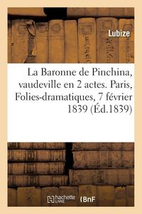 Produktbild: La Baronne de Pinchina, vaudeville en 2 actes. Paris, Folies-dramatiques, 7 f&eacute;vrier 1839