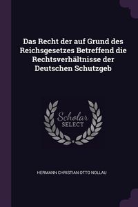 Produktbild: Das Recht der auf Grund des Reichsgesetzes Betreffend die Rechtsverh&auml;ltnisse der Deutschen Schutzgeb
