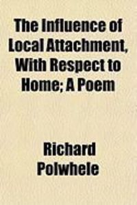 Produktbild: The Influence of Local Attachment, with Respect to Home; A Poem
