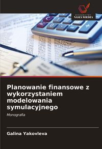 Produktbild: Planowanie finansowe z wykorzystaniem modelowania symulacyjnego