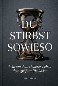Produktbild: Du stirbst sowieso: Warum der perfekte Moment eine L&uuml;ge ist - und wie du ab heute das Steuer &uuml;bernimmst