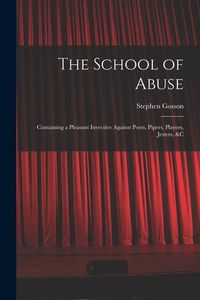 Produktbild: The School of Abuse: Containing a Pleasant Invective Against Poets, Pipers, Players, Jesters, &c