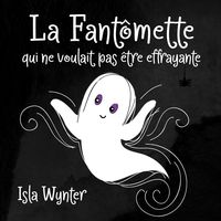 Bild vom Artikel La Fantômette qui ne voulait pas être effrayante (La Fille Fantôme, #1) vom Autor Isla Wynter