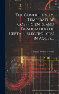 Produktbild: The Conductivity, Temperature Coefficients, and Dissociation of Certain Electrolytes in Aques...,