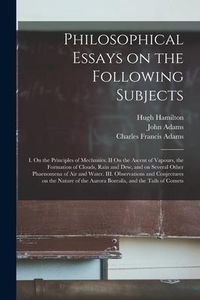 Produktbild: Philosophical Essays on the Following Subjects: I. On the Principles of Mechanics. II On the Ascent of Vapours, the Formation of Clouds, Rain and Dew,