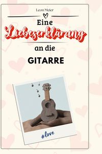 Produktbild: Eine Liebeserkl&auml;rung an die Gitarre