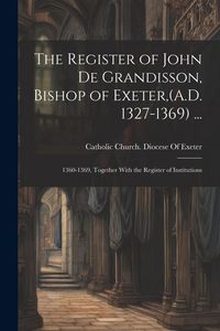 Produktbild: The Register of John De Grandisson, Bishop of Exeter, (A.D. 1327-1369) ...: 1360-1369, Together With the Register of Institutions