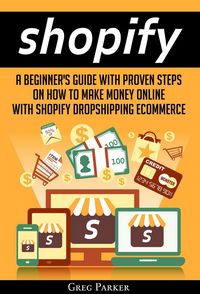 Produktbild: Shopify: A Beginner's Guide With Proven Steps On How To Make Money Online With Shopify Dropshipping Ecommerce
