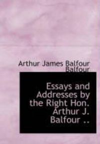 Produktbild: Essays and Addresses by the Right Hon. Arthur J. Balfour ..