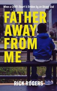 Produktbild: Father Away From Me: When a Child's Heart is Broken by an Absent Dad