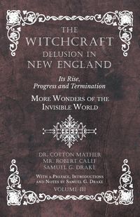 Produktbild: The Witchcraft Delusion in New England - Its Rise, Progress and Termination - More Wonders of the Invisible World - With a Preface, Introductions and