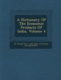 Produktbild: A Dictionary Of The Economic Products Of India, Volume 4