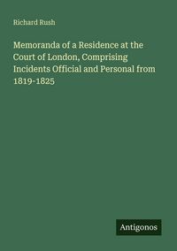 Produktbild: Memoranda of a Residence at the Court of London, Comprising Incidents Official and Personal from 1819-1825