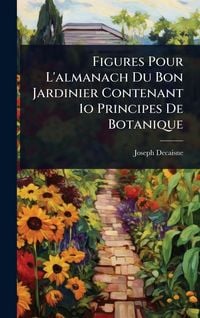 Produktbild: Figures Pour L'almanach Du Bon Jardinier Contenant 1o Principes De Botanique
