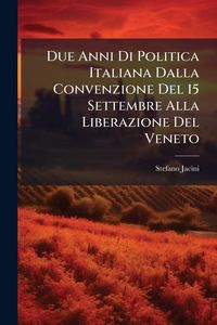 Produktbild: Due Anni Di Politica Italiana Dalla Convenzione Del 15 Settembre Alla Liberazione Del Veneto