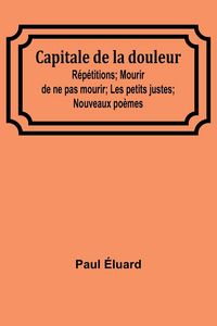 Produktbild: Capitale de la douleur; R&eacute;p&eacute;titions; Mourir de ne pas mourir; Les petits justes; Nouveaux po&egrave;mes