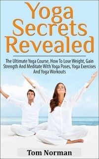 Produktbild: Yoga Secrets Revealed: The Ultimate Yoga Course - How To Lose Weight, Gain Strength And Meditate With Yoga Poses, Yoga Exercises And Yoga Workouts