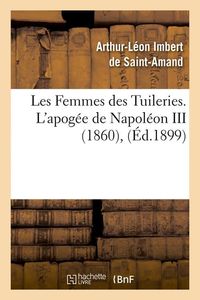 Produktbild: Les Femmes des Tuileries. L'apog&eacute;e de Napol&eacute;on III (1860) , (&Eacute;d.1899)