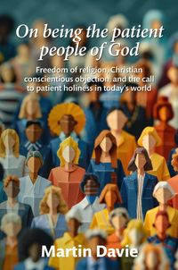 Produktbild: On being the patient people of God: Freedom of religion, Christian conscientious objection, and the call to patient holiness in today's world