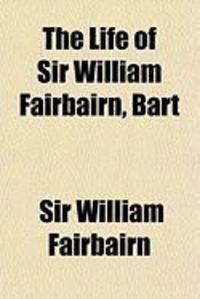 Produktbild: The Life of Sir William Fairbairn, Bart