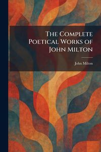 Produktbild: The Complete Poetical Works of John Milton