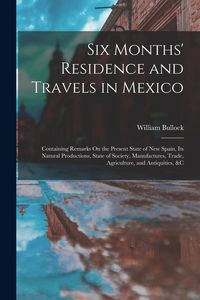 Produktbild: Six Months' Residence and Travels in Mexico: Containing Remarks On the Present State of New Spain, Its Natural Productions, State of Society, Manufact