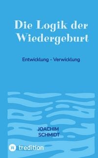 Produktbild: Die Logik der Wiedergeburt ein langer Weg bis ???? echte Entwicklung geschieht im Hintergrund unseres Lebens