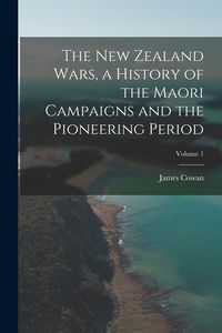 Produktbild: The New Zealand Wars, a History of the Maori Campaigns and the Pioneering Period; Volume 1