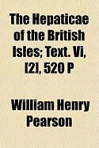 Produktbild: The Hepaticae of the British Isles; Text. VI, [2], 520 P