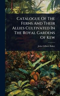 Produktbild: Catalogue Of The Ferns And Their Allies Cultivated In The Royal Gardens Of Kew