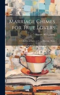 Produktbild: Marriage Chimes for True Lovers; a Collection of Poems on Love, Marriage, Home