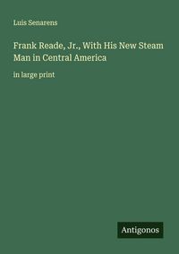 Produktbild: Frank Reade, Jr., With His New Steam Man in Central America