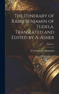 Produktbild: The Itinerary of Rabbi Benjamin of Tudela. Translated and Edited by A. Asher; Volume 1