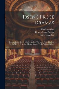 Produktbild: Ibsen's Prose Dramas: Rosmersholm. Tr. By Charles Archer. The Lady From The Sea. Tr. By Mrs. F. E. Archer. Hedda Gabler. Tr. By William Arch