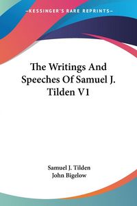 Produktbild: The Writings And Speeches Of Samuel J. Tilden V1