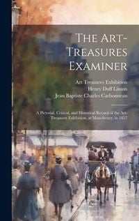 Produktbild: The Art-Treasures Examiner: a Pictorial, Critical, and Historical Record of the Art-Treasures Exhibition, at Manchester, in 1857
