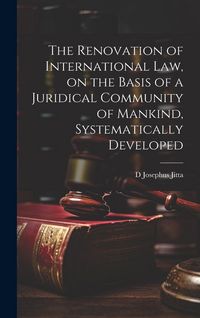Produktbild: The Renovation of International law, on the Basis of a Juridical Community of Mankind, Systematically Developed