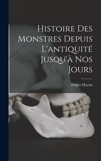 Produktbild: Histoire Des Monstres Depuis L'antiquit&eacute; Jusqu'&agrave; Nos Jours
