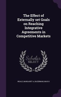 Produktbild: The Effect of Externally set Goals on Reaching Integrative Agreements in Competitive Markets