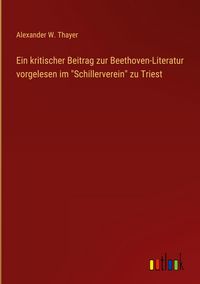 Produktbild: Ein kritischer Beitrag zur Beethoven-Literatur vorgelesen im "Schillerverein" zu Triest