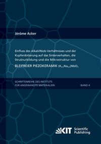 Bild vom Artikel Einfluss des Alkali/Niob-Verhältnisses und der Kupferdotierung auf das Sinterverhalten, die Strukturbildung und die Mikrostruktur von bleifreier Piezo vom Autor Jérôme Acker