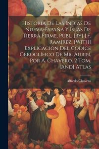Produktbild: Historia De Las Indias De Nueva-Espa&ntilde;a Y Islas De Tierra Firme, Publ. [By] J.F. Ramirez. [With] Explicaci&oacute;n Del C&oacute;dice Gerogl&iacute;fico De Mr. Aubin, Por A