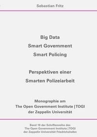 Produktbild: Schriftenreihe des The Open Government Institute | TOGI der Zeppelin... / Big Data, Smart Government, Smart Policing - Perspektiven einer Smarten Polizeiarbeit