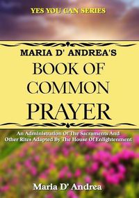 Produktbild: Maria D' Andrea's Book of Common Prayer: An Administration Of The Sacraments And Other Rites Adapted By The House Of Enlightenment