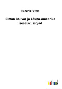 Produktbild: Simon Bolivar ja L&otilde;una-Ameerika iseseisvuss&otilde;jad
