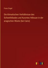 Produktbild: Die klimatischen Verh&auml;ltnisse des Schwefelbades und Kurortes H&eacute;louan in der aragischen W&uuml;ste (bei Cairo)