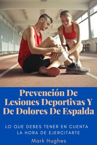 Produktbild: Prevenci&oacute;n De Lesiones Deportivas Y De Dolores De Espalda: Lo que debes tener en cuenta a la hora de ejercitarte